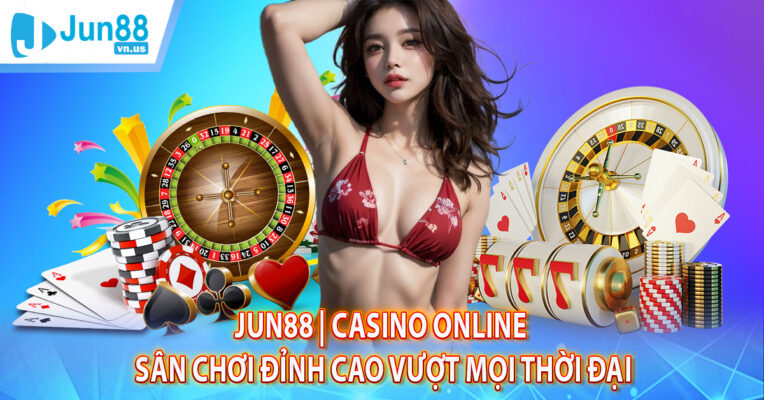 Jun88 | Casino Online - Sân Chơi Đỉnh Cao Vượt Mọi Thời Đại
